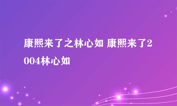 康熙来了之林心如 康熙来了2004林心如