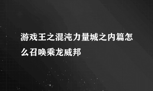 游戏王之混沌力量城之内篇怎么召唤乘龙威邦