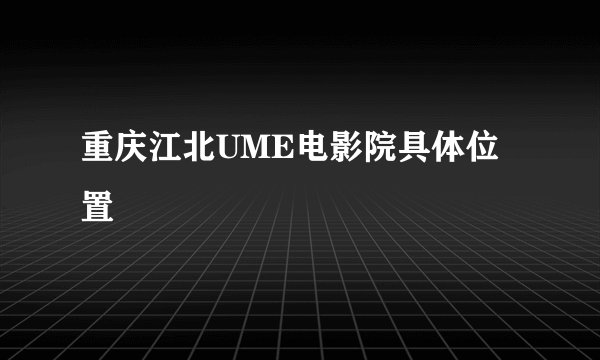 重庆江北UME电影院具体位置