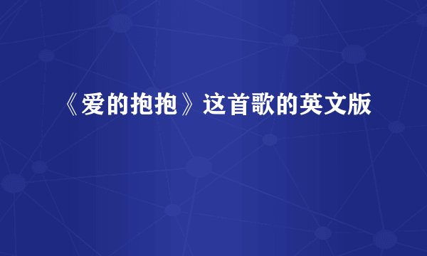 《爱的抱抱》这首歌的英文版