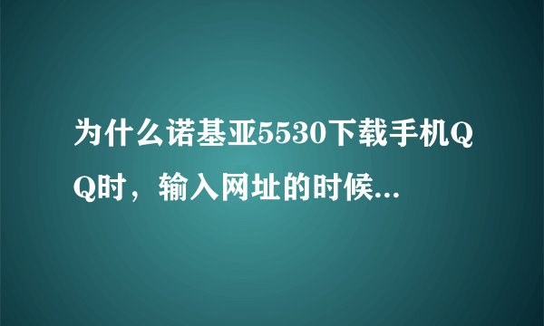 为什么诺基亚5530下载手机QQ时，输入网址的时候开始就是WWW？