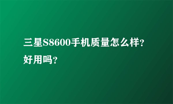 三星S8600手机质量怎么样？好用吗？