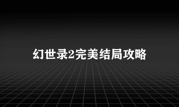 幻世录2完美结局攻略