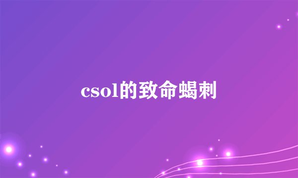 csol的致命蝎刺