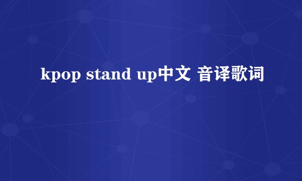 kpop stand up中文 音译歌词