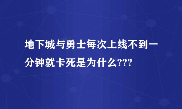 地下城与勇士每次上线不到一分钟就卡死是为什么???