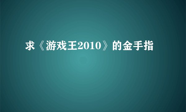 求《游戏王2010》的金手指