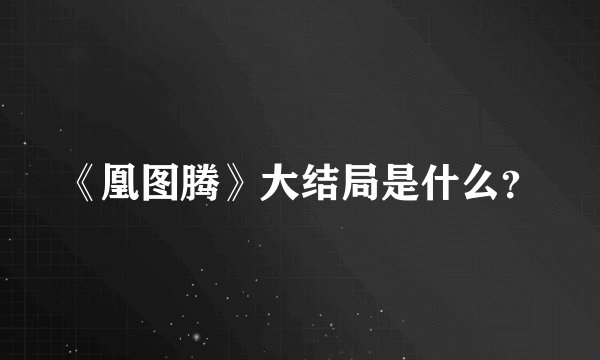 《凰图腾》大结局是什么？